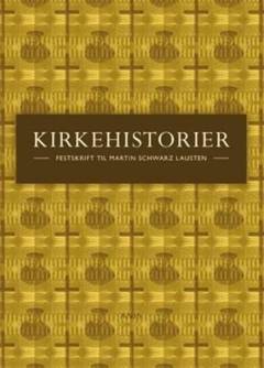 Kirkehistorier : festskrift til Martin Schwarz Lausten i anledning af 70 års fødselsdagen den 6. juli 2008