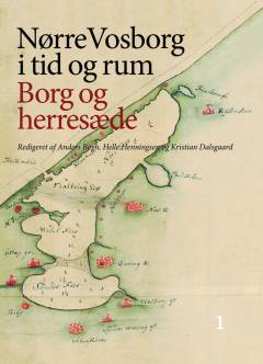 Nørre Vosborg i tid og rum. Bind 1 : Borg og herresæde