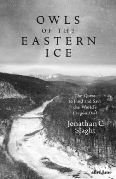 Owls of the eastern ice : the quest to find and save the world's largest owl