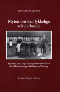 Myten om den lykkelige selvejerbonde : studier i fæste- og selvejergårdmænds vilkår i de midtfynske sogne Gestelev og Vantinge