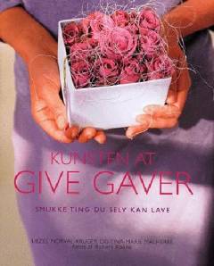 Kunsten at give gaver : smukke ting du selv kan lave