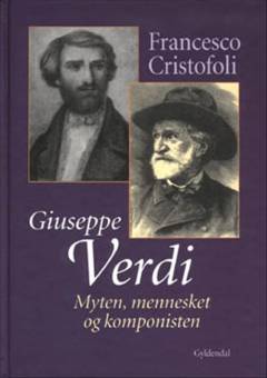 Giuseppe Verdi : myten, mennesket og komponisten