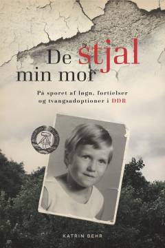 De stjal min mor : på sporet af løgn, fortielser og tvangsadoptioner i DDR