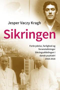Sikringen : forbrydelse, farlighed og foranstaltninger : sikringsafdelingen i dansk psykiatri 1918-2018