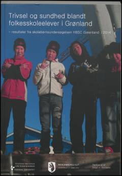 Trivsel og sundhed blandt folkeskoleelever i Grønland : resultater fra skolebørnsundersøgelsen HBSC Greenland i 2014