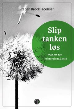 Slip tanken løs : modernitet - kristendom og etik