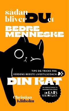 Sådan bliver du et bedre menneske : tips og tricks fra verdens bedste livsstilscoach - din kat