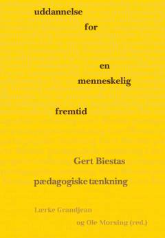 Uddannelse for en menneskelig fremtid : Gert Biestas pædagogiske tænkning