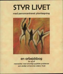 Styr livet med personcentreret planlægning : en arbejdsbog for og af mennesker med alvorlige psykiske problemer som ønsker at komme videre i livet