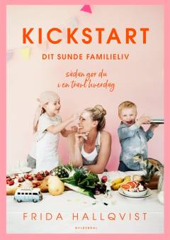 Kickstart dit sunde familieliv : sådan gør du i en travl hverdag