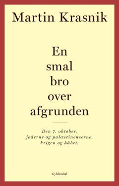 En smal bro over afgrunden : den 7. oktober, jøderne og palæstinenserne, krigen og håbet