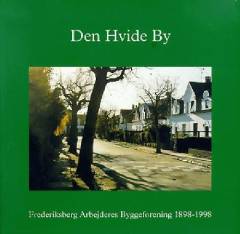 Den Hvide By : Frederiksberg Arbejderes Byggeforening 1898-1998