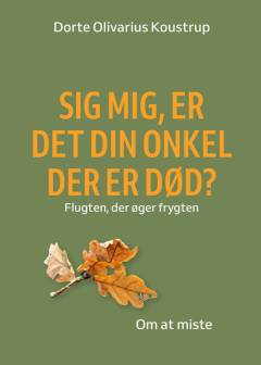 Sig mig, er det din onkel der er død? : flugten, der øger frygten : om at miste