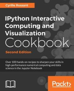 IPython Interactive Computing and Visualization Cookbook : Over 100 hands-on recipes to sharpen your skills in high-performance numerical computing and data science in the Jupyter Notebook