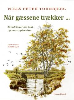 Når gæssene trækker : erindringer om jagt- og naturoplevelser