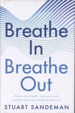 Breathe in, breathe out : restore your health, reset your mind and find happiness through breathwork