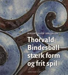 Thorvald Bindesbøll : stærk form og frit spil