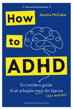 How to ADHD : en insiders guide til at arbejde med din hjerne (ikke imod den)