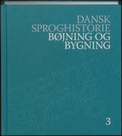 Dansk sproghistorie. Bind 3 : Bøjning og bygning
