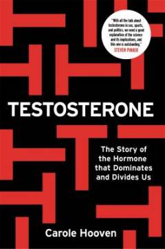 Testosterone : the story of the hormone that dominates and divides us