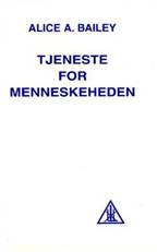 Tjeneste for menneskeheden : uddrag fra værker af Alice A. Bailey og den tibetanske mester Djwhal Khul