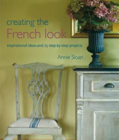 Creating the French look : inspirational ideas and 25 step-by-step projects