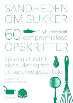 Sandheden om sukker går i køkkenet : 60 kompromisløse opskrifter