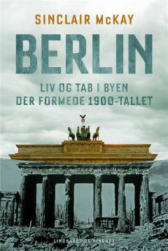 Berlin : liv og tab i byen der formede 1900-tallet