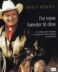 Fra mine hænder til dine : en praktisk guide til træning af heste gennem kommunikation og samarbejde
