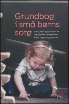 Grundbog i små børns sorg : teori, viden og inspiration til dagtilbuddets arbejde med kritisk sygdom og dødsfald