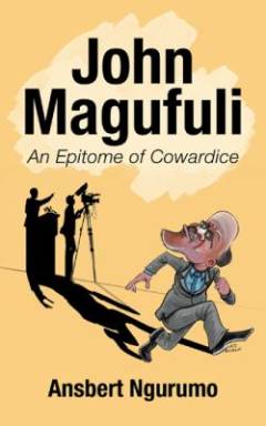 John Magufuli : an epitome of cowardice