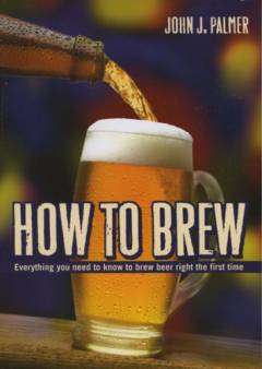 How to brew : everything you need to know to brew beer right the first time