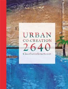 Urban co-creation - 2640 Charlottekvarteret