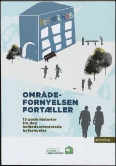 Områdefornyelsen fortæller : 15 gode historier fra den helhedsorienterede byfornyelse : eksempelsamling