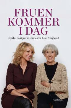 Fruen kommer i dag : Cecilie Frøkjær interviewer Lise Nørgaard