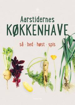 Aarstidernes køkkenhave : så, bed, høst, spis