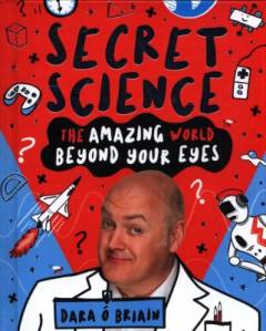 Secret science : the amazing world beyond your eyes