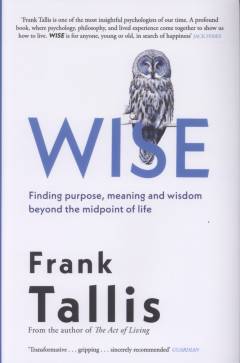 Wise : finding purpose, meaning and wisdom beyond the midpoint of life