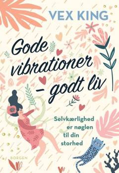 Gode vibrationer - godt liv : selvkærlighed er nøglen til din storhed