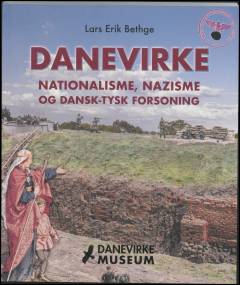 Danevirke : nationalisme, nazisme og dansk-tysk forsoning