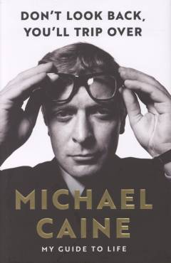 Don't look back, you'll trip over : my guide to life