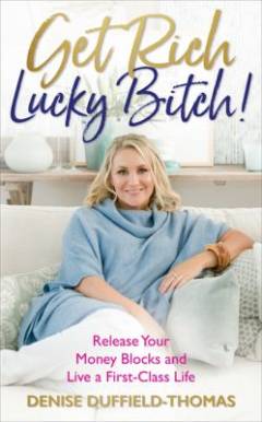 Get rich, lucky bitch! : release your money blocks and live a first-class life