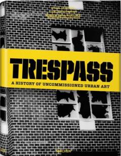 Trespass : a history of uncommissioned urban art