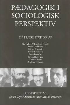 Pædagogik i sociologisk perspektiv : en præsentation af Karl Marx & Friedrich Engels, Émile Durkheim, Michel Foucault, Niklas Luhmann, Pierre Bourdieu, Jürgen Habermas, Thomas Ziehe, Anthony Giddens