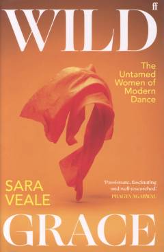 Wild grace : the untamed women of modern dance