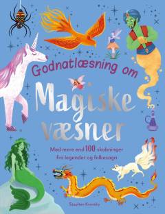Godnatlæsning om magiske væsner : en introduktion til mere end 100 skabninger fra legender og folkesagn