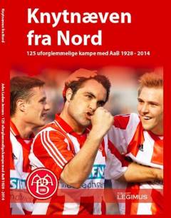 Knytnæven fra nord : 125 uforglemmelige kampe med AaB 1928-2014