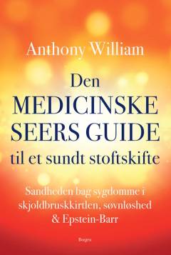 Den medicinske seers guide til et sundt stofskifte : sandheden bag sygdomme i skjoldbruskkirtlen, søvnløshed & Epstein-Barr