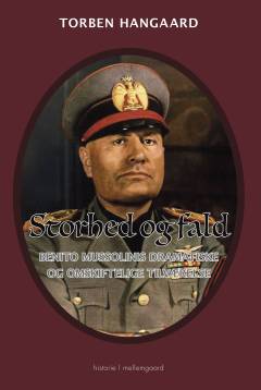 Storhed og fald : Benito Mussolinis dramatiske og omskiftelige tilværelse