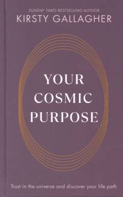Your cosmic purpose : trust in the universe and discover your life path